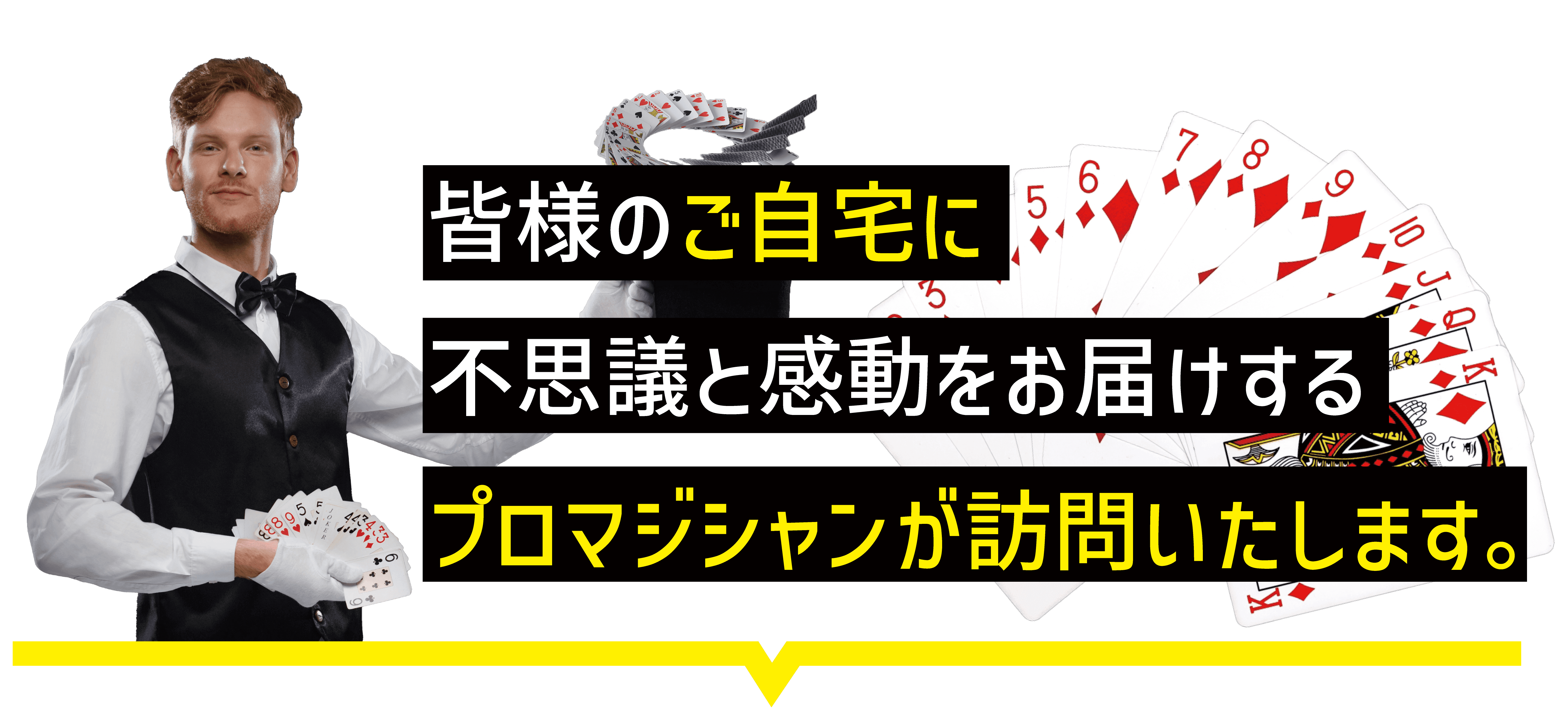 皆様のご自宅に不思議と感動をお届けするプロマジシャンが訪問いたします。